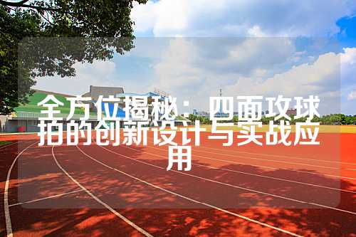 全方位揭秘：四面攻球拍的创新设计与实战应用